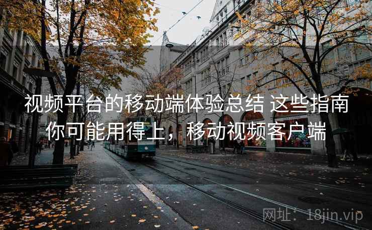 视频平台的移动端体验总结 这些指南你可能用得上，移动视频客户端