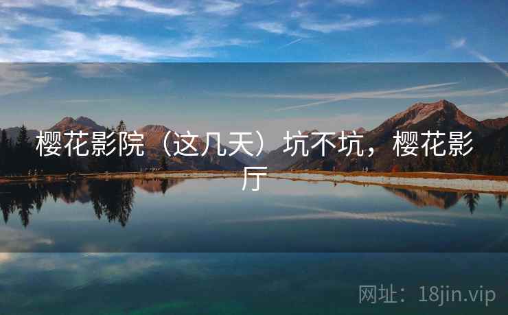 樱花影院（这几天）坑不坑，樱花影厅