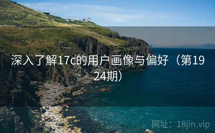 深入了解17c的用户画像与偏好（第1924期）