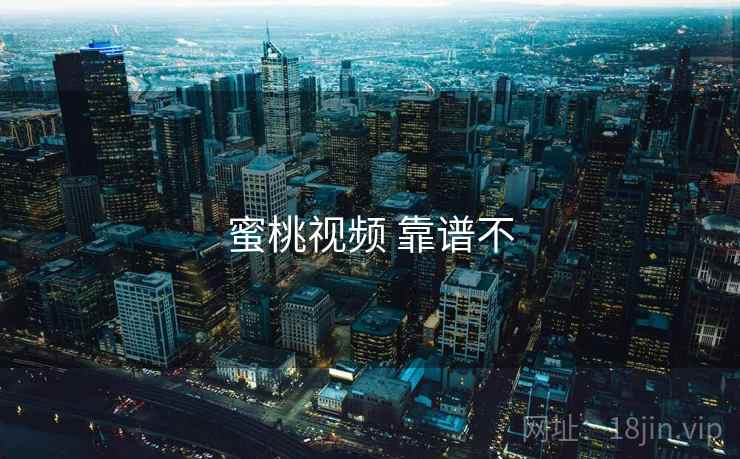 蜜桃视频 靠谱不