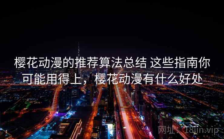 樱花动漫的推荐算法总结 这些指南你可能用得上，樱花动漫有什么好处